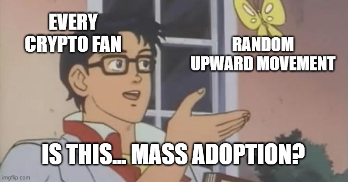 Is This a Pigeon | EVERY CRYPTO FAN; RANDOM UPWARD MOVEMENT; IS THIS... MASS ADOPTION? | image tagged in is this a pigeon | made w/ Imgflip meme maker