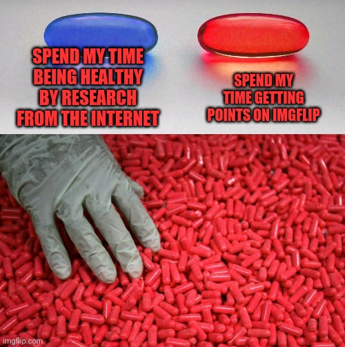Internet use |  SPEND MY TIME GETTING POINTS ON IMGFLIP; SPEND MY TIME BEING HEALTHY BY RESEARCH FROM THE INTERNET | image tagged in blue or red pill,imgflip,upvote fairy,downvote fairy,imgflip points,gold | made w/ Imgflip meme maker