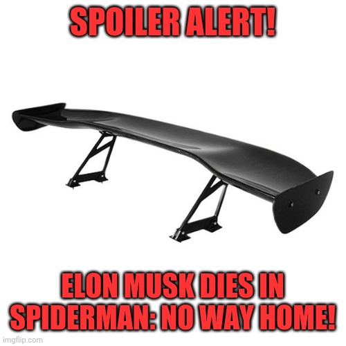 Spoiler alert | SPOILER ALERT! ELON MUSK DIES IN SPIDERMAN: NO WAY HOME! | image tagged in spoiler,spiderman,elon musk,dies,you know this,the more you know | made w/ Imgflip meme maker