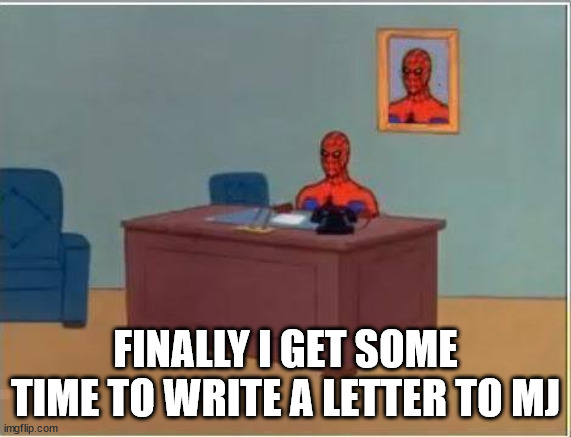 Spiderman Computer Desk Meme | FINALLY I GET SOME TIME TO WRITE A LETTER TO MJ | image tagged in memes,spiderman computer desk,spiderman | made w/ Imgflip meme maker