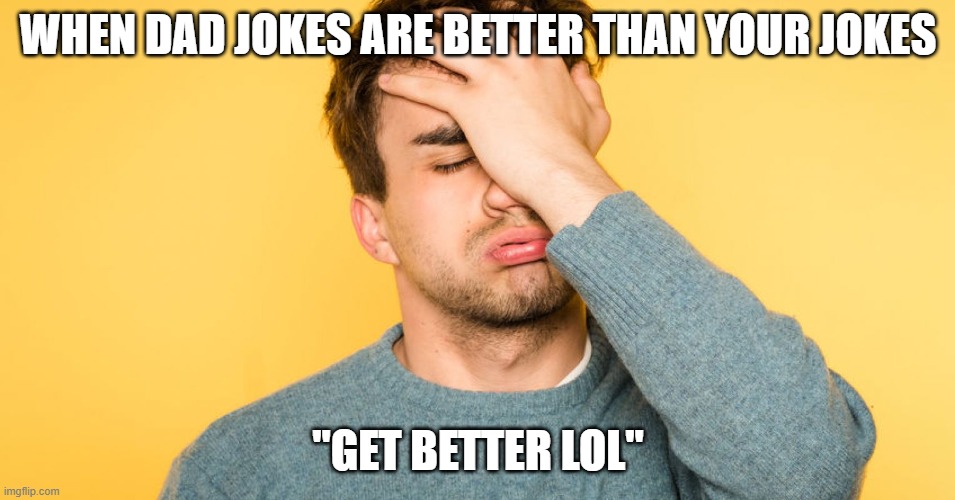 Dad Jokes | WHEN DAD JOKES ARE BETTER THAN YOUR JOKES; "GET BETTER LOL" | image tagged in family | made w/ Imgflip meme maker