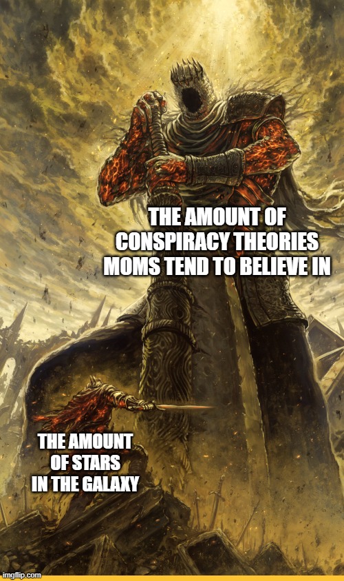 A very clever title ! | THE AMOUNT OF CONSPIRACY THEORIES MOMS TEND TO BELIEVE IN; THE AMOUNT OF STARS IN THE GALAXY | image tagged in fantasy painting,mom | made w/ Imgflip meme maker