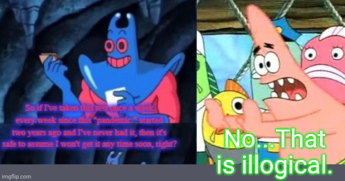 No...That is illogical. | image tagged in memes,put it somewhere else patrick | made w/ Imgflip meme maker
