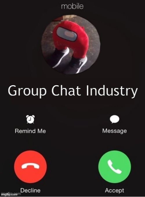 ik this has been requested countless times, but i think it would be cool to have group chats. | Group Chat Industry | image tagged in balls industry blank by ace | made w/ Imgflip meme maker