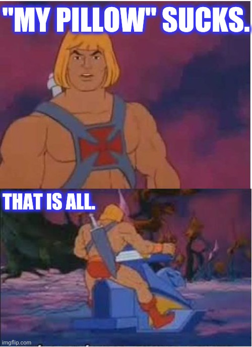 He-Man | "MY PILLOW" SUCKS. THAT IS ALL. | image tagged in he-man | made w/ Imgflip meme maker