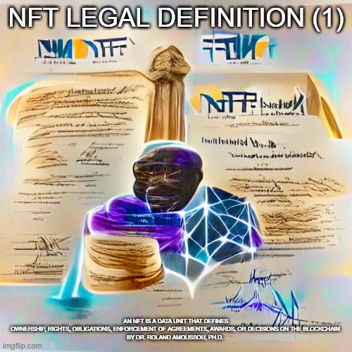 NFT Legal Definition (1) | NFT LEGAL DEFINITION (1); AN NFT IS A DATA UNIT THAT DEFINES OWNERSHIP, RIGHTS, OBLIGATIONS, ENFORCEMENT OF AGREEMENTS, AWARDS, OR DECISIONS ON THE BLOCKCHAIN 
BY DR. ROLAND AMOUSSOU, PH.D. | image tagged in nft,law,definition | made w/ Imgflip meme maker