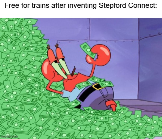 SCR when someone a train | Free for trains after inventing Stepford Connect: | image tagged in mr krabs money,memes | made w/ Imgflip meme maker