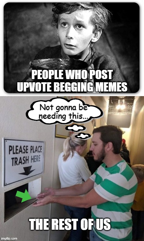 PEOPLE WHO POST UPVOTE BEGGING MEMES; Not gonna be
needing this... THE REST OF US | image tagged in beggar,please place trash here | made w/ Imgflip meme maker
