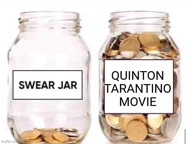 Obvious, but still true. | QUINTON TARANTINO MOVIE | image tagged in swear jar,movies,swearing,pulp fiction,see nobody cares,f-bomb | made w/ Imgflip meme maker
