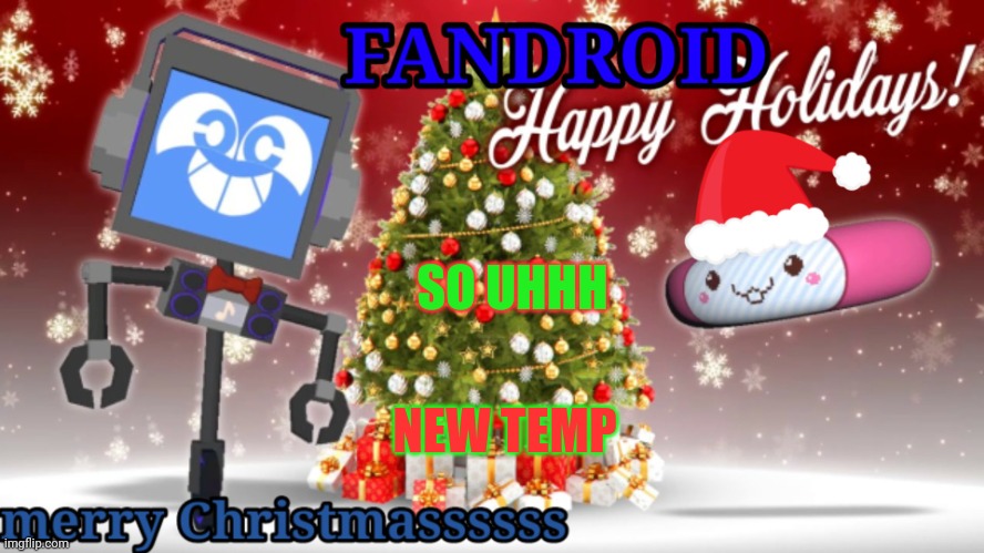 Fandroid Christmas temp | NEW TEMP; SO UHHH | image tagged in fandroid christmas temp | made w/ Imgflip meme maker