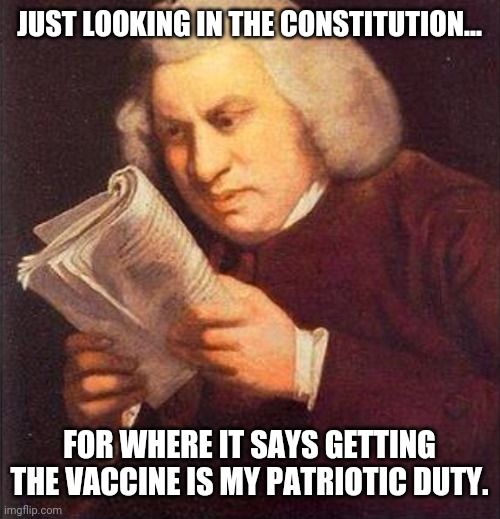 Can't find that part. | JUST LOOKING IN THE CONSTITUTION... FOR WHERE IT SAYS GETTING THE VACCINE IS MY PATRIOTIC DUTY. | image tagged in memes | made w/ Imgflip meme maker