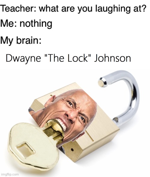 Dwayne "The Lock" Johnson | image tagged in teacher what are you laughing at,dwayne johnson,lock,reposts,repost,memes | made w/ Imgflip meme maker