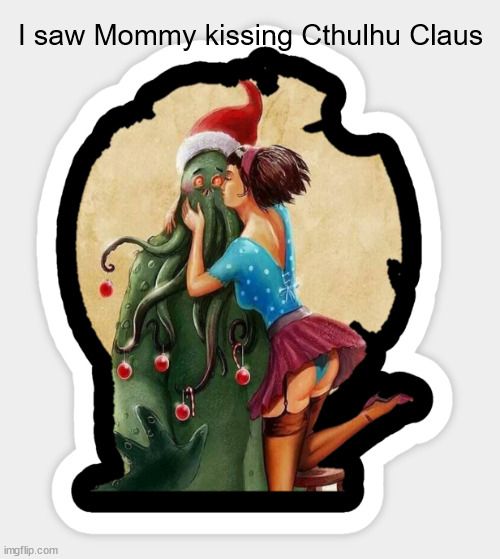 JD123 | I saw Mommy kissing Cthulhu Claus | image tagged in christmas | made w/ Imgflip meme maker