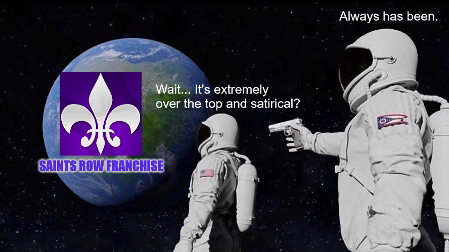 Always Has Been | Always has been. Wait... It's extremely over the top and satirical? SAINTS ROW FRANCHISE | image tagged in memes,always has been | made w/ Imgflip meme maker