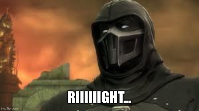 Cocky Noob Saibot | RIIIIIIGHT… | image tagged in cocky noob saibot | made w/ Imgflip meme maker