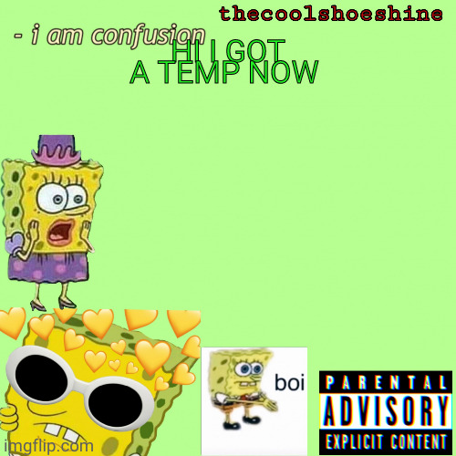 HI I GOT A TEMP NOW | image tagged in thecoolshoeshine announcement temp | made w/ Imgflip meme maker