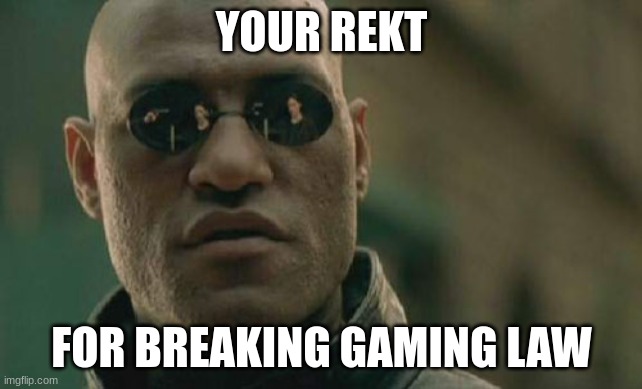 get rekt | YOUR REKT; FOR BREAKING GAMING LAW | image tagged in memes,matrix morpheus,get rekt | made w/ Imgflip meme maker