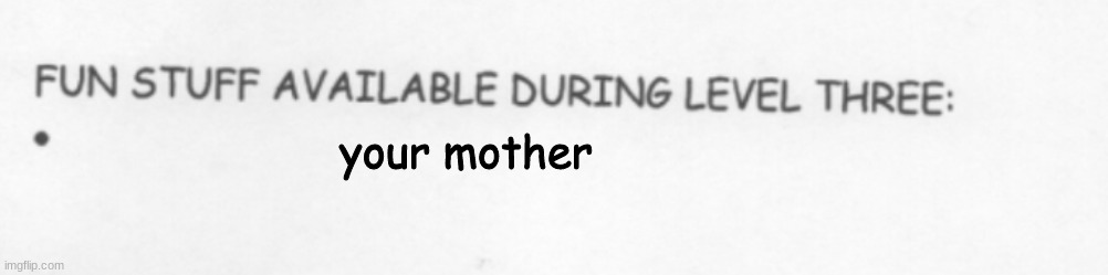 it really do be like that tho | your mother | image tagged in fun stuff available | made w/ Imgflip meme maker