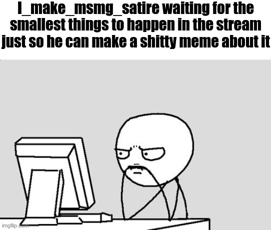 1hour in boys | I_make_msmg_satire waiting for the smallest things to happen in the stream just so he can make a shitty meme about it | image tagged in waiting_gtav | made w/ Imgflip meme maker