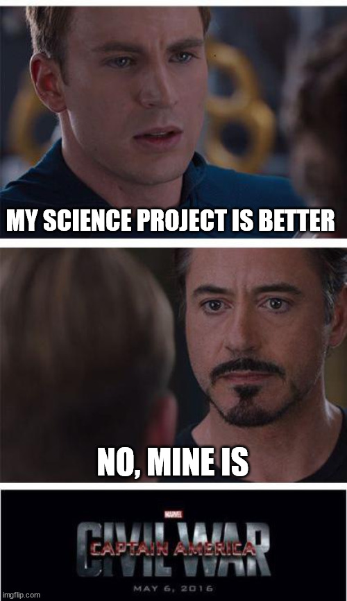 Marvel Science Project War | MY SCIENCE PROJECT IS BETTER; NO, MINE IS | image tagged in memes,marvel civil war 1 | made w/ Imgflip meme maker