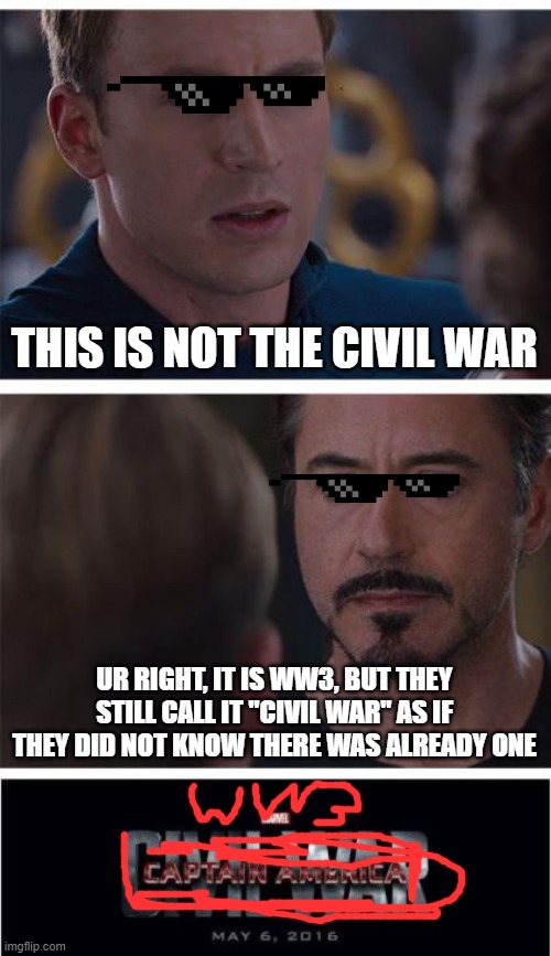 Marvel Civil War 1 | THIS IS NOT THE CIVIL WAR; UR RIGHT, IT IS WW3, BUT THEY STILL CALL IT "CIVIL WAR" AS IF THEY DID NOT KNOW THERE WAS ALREADY ONE | image tagged in memes,marvel civil war 1 | made w/ Imgflip meme maker