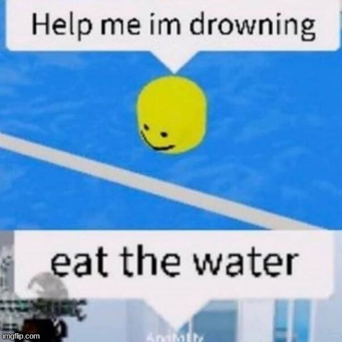 eat the water | image tagged in water,roblox meme | made w/ Imgflip meme maker