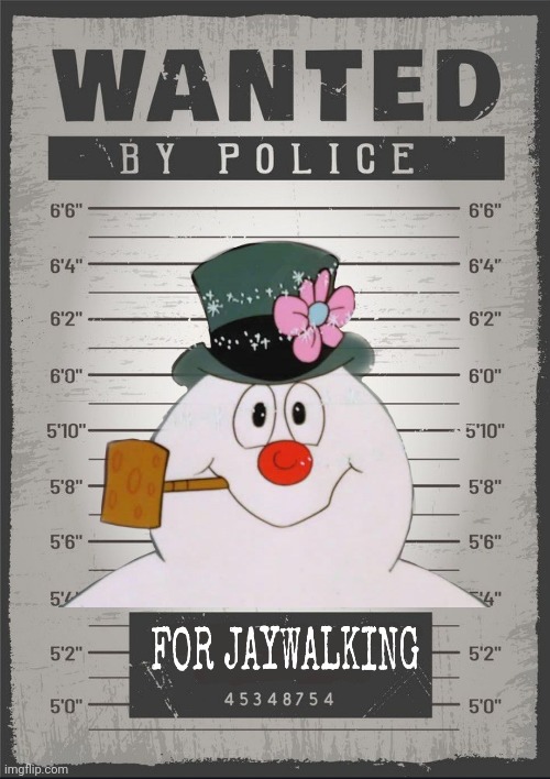 Frosty the Criminal | image tagged in frosty the snowman,criminal,jaywalker,true story,christmas songs,christmas memes | made w/ Imgflip meme maker