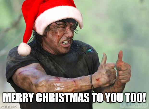 Thumbs Up Rambo | MERRY CHRISTMAS TO YOU TOO! | image tagged in thumbs up rambo | made w/ Imgflip meme maker