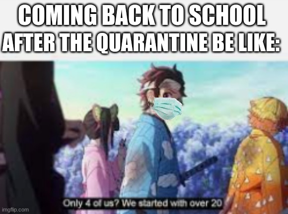 Only 4 of Us? | AFTER THE QUARANTINE BE LIKE:; COMING BACK TO SCHOOL | image tagged in only 4 of us | made w/ Imgflip meme maker