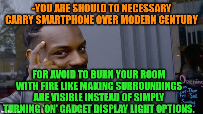 -Roof all in the fire! | -YOU ARE SHOULD TO NECESSARY CARRY SMARTPHONE OVER MODERN CENTURY; FOR AVOID TO BURN YOUR ROOM WITH FIRE LIKE MAKING SURROUNDINGS ARE VISIBLE INSTEAD OF SIMPLY TURNING 'ON' GADGET DISPLAY LIGHT OPTIONS. | image tagged in memes,roll safe think about it,smartphone,light mode,fire alarm,rocko's modern life | made w/ Imgflip meme maker