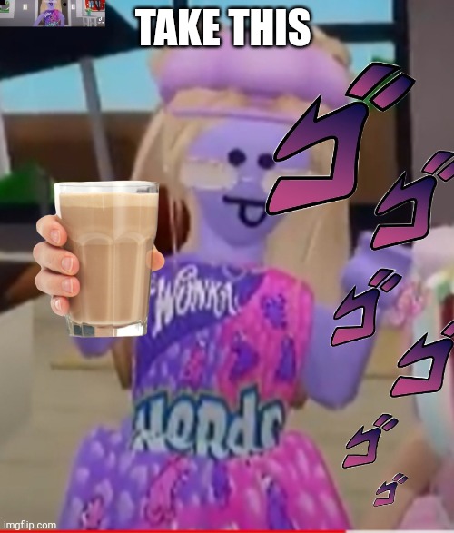 Ner3dss | TAKE THIS | image tagged in choccy milk | made w/ Imgflip meme maker