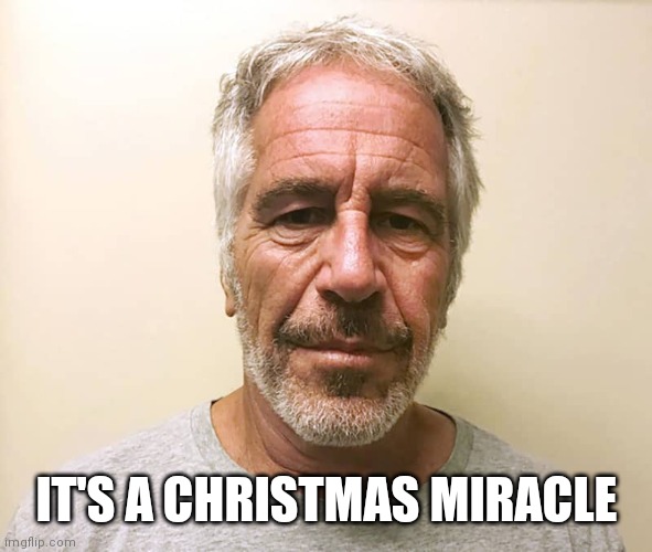 epstien | IT'S A CHRISTMAS MIRACLE | image tagged in epstien | made w/ Imgflip meme maker