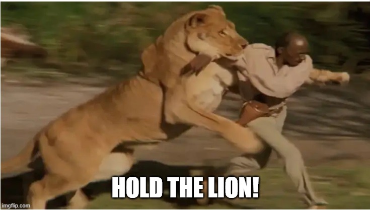 Hold The  Lion | HOLD THE LION! | image tagged in antivax | made w/ Imgflip meme maker