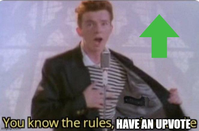 You know the rules its time to die | HAVE AN UPVOTE | image tagged in you know the rules its time to die | made w/ Imgflip meme maker