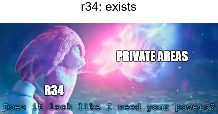 They will just target the closest thing to that | r34: exists; PRIVATE AREAS; R34 | image tagged in does it look like i need your powers,r34,problem | made w/ Imgflip meme maker