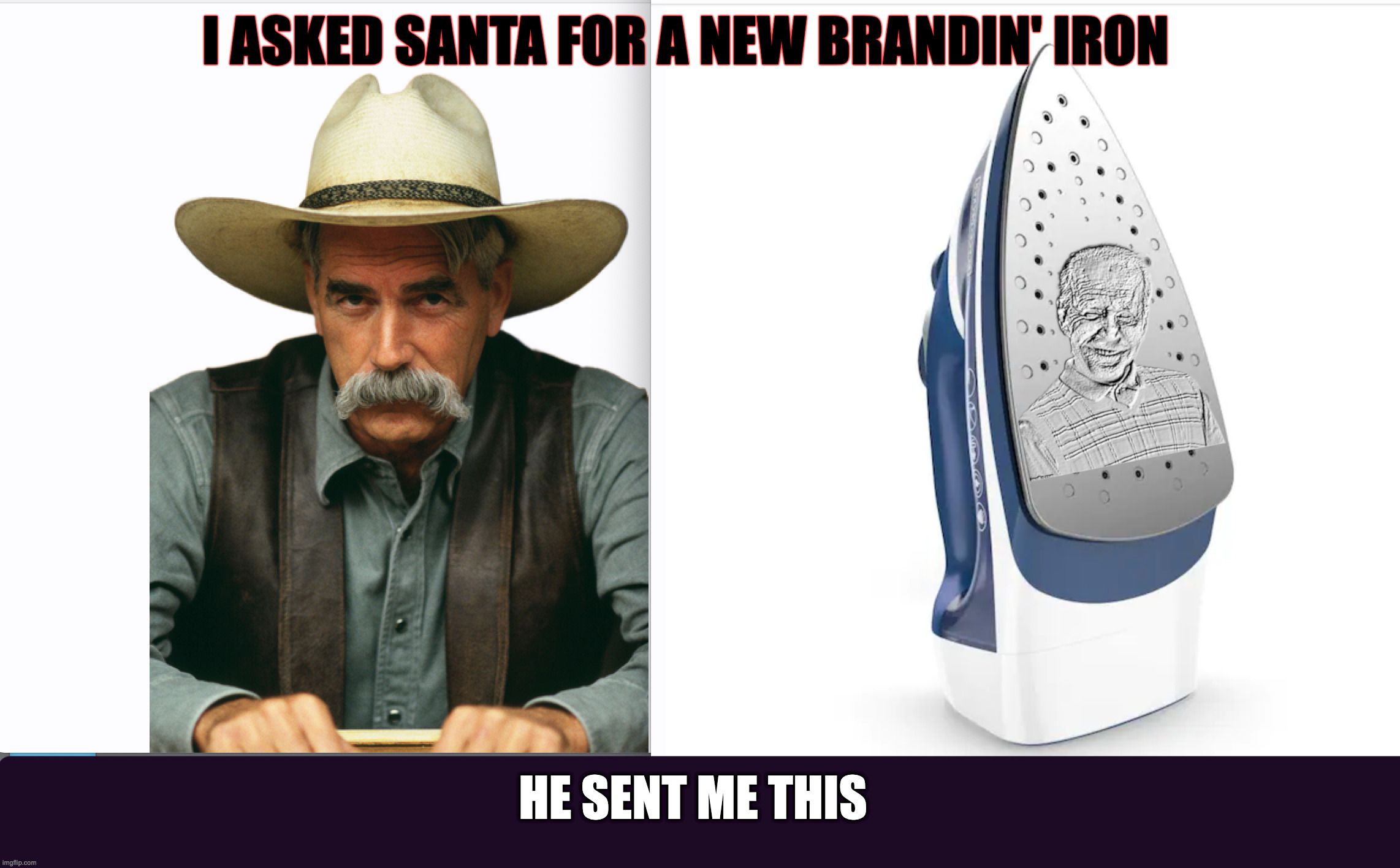 Electing Him Was a Special Kind of Stupid | I ASKED SANTA FOR A NEW BRANDIN' IRON; HE SENT ME THIS | image tagged in brandon,biden,pun | made w/ Imgflip meme maker