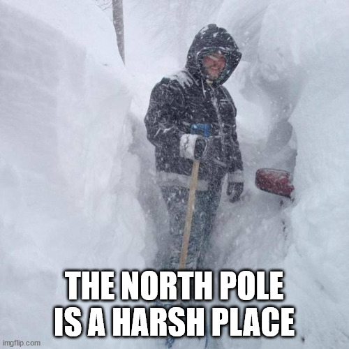 SNOW!!! | THE NORTH POLE IS A HARSH PLACE | image tagged in snow | made w/ Imgflip meme maker