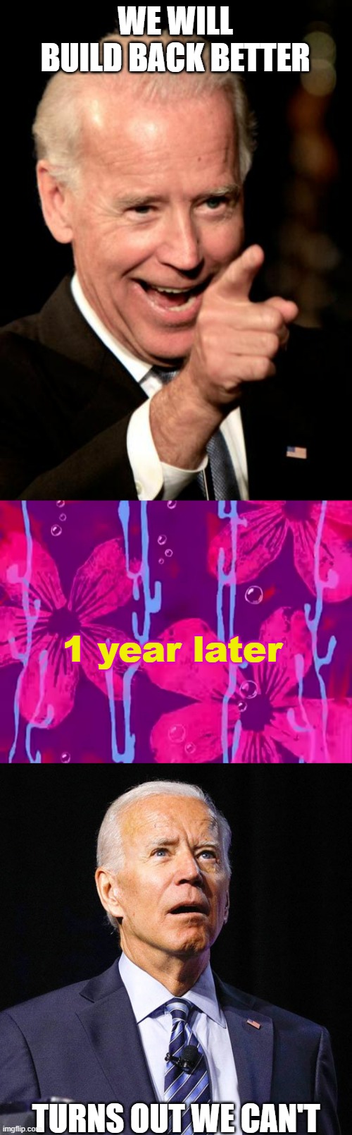 Never take a word of a politician for granted | WE WILL BUILD BACK BETTER; 1 year later; TURNS OUT WE CAN'T | image tagged in memes,smilin biden,spongebob title card,joe biden | made w/ Imgflip meme maker