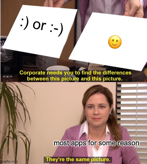 I don't like this | :) or :-); 🙂; most apps for some reason | image tagged in memes,they're the same picture,emojis,apps,annoying,meme | made w/ Imgflip meme maker