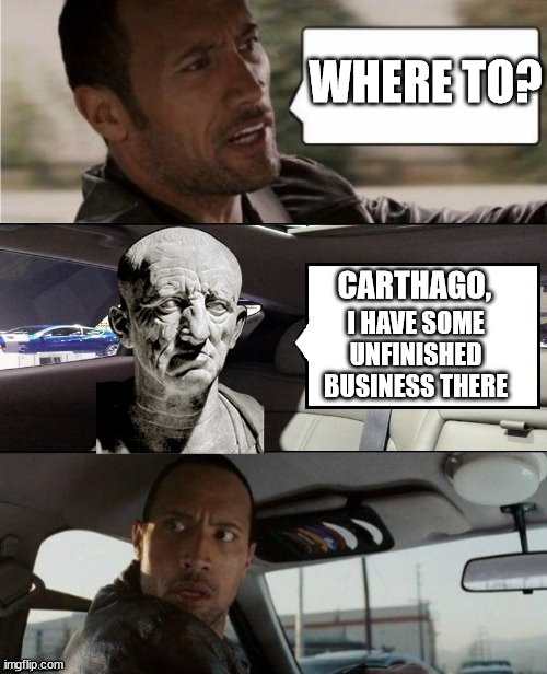 The Rock driving Cato the Elder | WHERE TO? CARTHAGO, I HAVE SOME UNFINISHED BUSINESS THERE | image tagged in the rock driving blank 2,cato the elder,carthago,ancient rome,roman republic | made w/ Imgflip meme maker