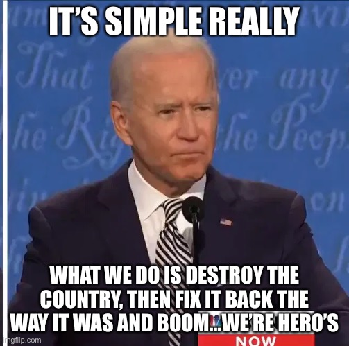 How democrats become heroic | IT’S SIMPLE REALLY; WHAT WE DO IS DESTROY THE COUNTRY, THEN FIX IT BACK THE WAY IT WAS AND BOOM…WE’RE HERO’S | image tagged in joe biden,superhero,zero | made w/ Imgflip meme maker
