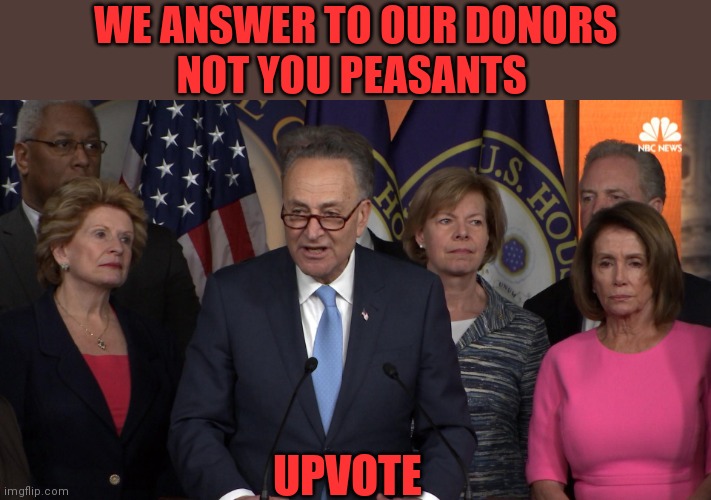 WE ANSWER TO OUR DONORS
NOT YOU PEASANTS UPVOTE | made w/ Imgflip meme maker