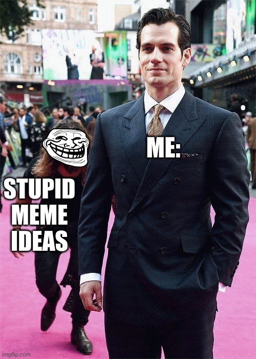 Another just ok meme | ME:; STUPID MEME IDEAS | image tagged in aquaman sneaking up on superman | made w/ Imgflip meme maker