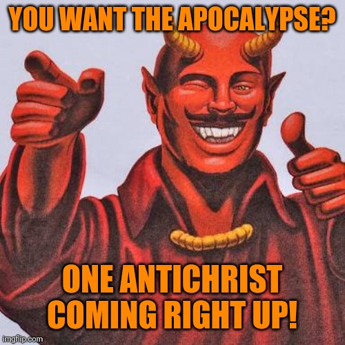 Buddy satan  | YOU WANT THE APOCALYPSE? ONE ANTICHRIST COMING RIGHT UP! | image tagged in buddy satan | made w/ Imgflip meme maker