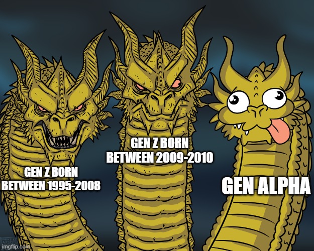 King Ghidorah | GEN Z BORN BETWEEN 2009-2010; GEN ALPHA; GEN Z BORN BETWEEN 1995-2008 | image tagged in king ghidorah | made w/ Imgflip meme maker