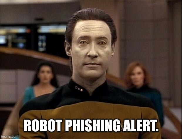 Star trek data | ROBOT PHISHING ALERT. | image tagged in star trek data | made w/ Imgflip meme maker