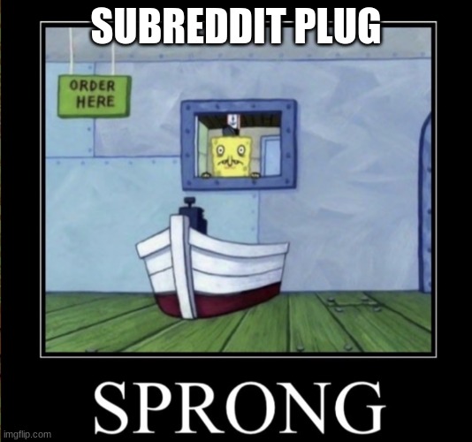 Sprong | SUBREDDIT PLUG | image tagged in sprong | made w/ Imgflip meme maker