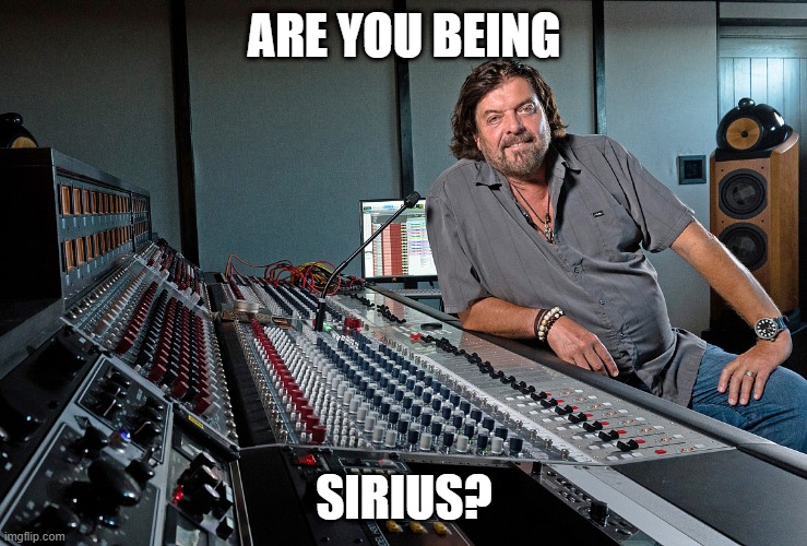 Are you being Sirius? | ARE YOU BEING; SIRIUS? | image tagged in serious,sirius,alan parsons | made w/ Imgflip meme maker