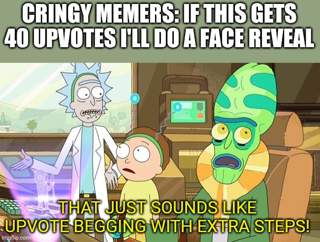 How did this even become a thing? | CRINGY MEMERS: IF THIS GETS 40 UPVOTES I'LL DO A FACE REVEAL; THAT JUST SOUNDS LIKE UPVOTE BEGGING WITH EXTRA STEPS! | image tagged in that just sounds like with extra steps | made w/ Imgflip meme maker