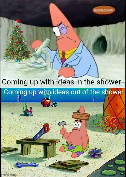 shower thoughts | Coming up with ideas in the shower; Coming up with ideas out of the shower | image tagged in patrick smart dumb,shower thoughts,amogus,not funny,boring,sus | made w/ Imgflip meme maker